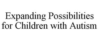 EXPANDING POSSIBILITIES FOR CHILDREN WITH AUTISM