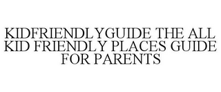 KIDFRIENDLYGUIDE THE ALL KID FRIENDLY PLACES GUIDE FOR PARENTS