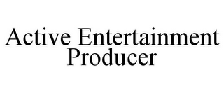 ACTIVE ENTERTAINMENT PRODUCER