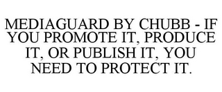 MEDIAGUARD BY CHUBB - IF YOU PROMOTE IT, PRODUCE IT, OR PUBLISH IT, YOU NEED TO PROTECT IT.