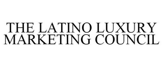 THE LATINO LUXURY MARKETING COUNCIL