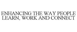 ENHANCING THE WAY PEOPLE LEARN, WORK AND CONNECT