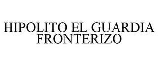 HIPOLITO EL GUARDIA FRONTERIZO