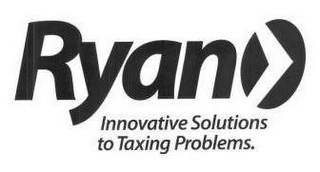 RYAN INNOVATIVE SOLUTIONS TO TAXING PROBLEMS.