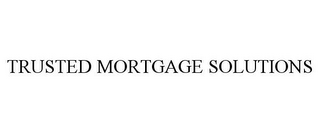 TRUSTED MORTGAGE SOLUTIONS