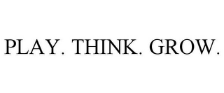 PLAY. THINK. GROW.