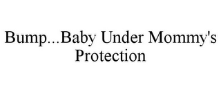 BUMP...BABY UNDER MOMMY'S PROTECTION