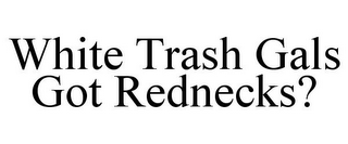 WHITE TRASH GALS GOT REDNECKS?