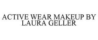 ACTIVE WEAR MAKEUP BY LAURA GELLER