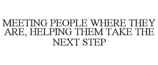 MEETING PEOPLE WHERE THEY ARE, HELPING THEM TAKE THE NEXT STEP