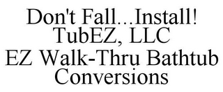 DON'T FALL...INSTALL! TUBEZ, LLC EZ WALK-THRU BATHTUB CONVERSIONS