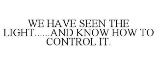 WE HAVE SEEN THE LIGHT......AND KNOW HOW TO CONTROL IT.