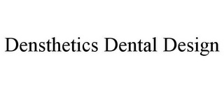 DENSTHETICS DENTAL DESIGN