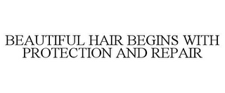 BEAUTIFUL HAIR BEGINS WITH PROTECTION AND REPAIR