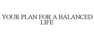 YOUR PLAN FOR A BALANCED LIFE