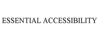 ESSENTIAL ACCESSIBILITY