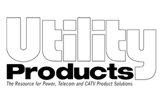 UTILITY PRODUCTS THE RESOURCE FOR POWER, TELECOM AND CATV PRODUCT SOLUTIONS