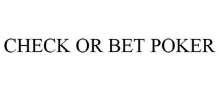 CHECK OR BET POKER