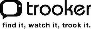 TROOKER FIND IT, WATCH IT, TROOK IT.