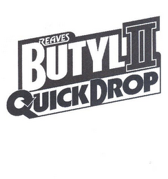 REAVES BUTYL II QUICK DROP