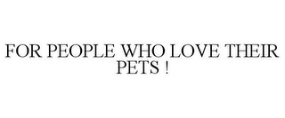 FOR PEOPLE WHO LOVE THEIR PETS !