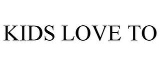 KIDS LOVE TO