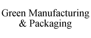 GREEN MANUFACTURING & PACKAGING