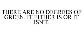 THERE ARE NO DEGREES OF GREEN. IT EITHER IS OR IT ISN'T.