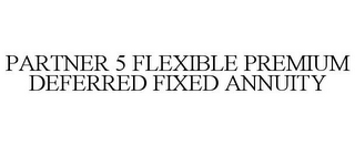 PARTNER 5 FLEXIBLE PREMIUM DEFERRED FIXED ANNUITY