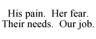 HIS PAIN. HER FEAR. THEIR NEEDS. OUR JOB.