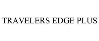 TRAVELERS EDGE PLUS