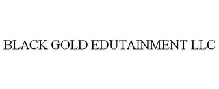 BLACK GOLD EDUTAINMENT LLC