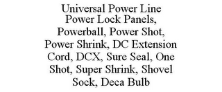 UNIVERSAL POWER LINE POWER LOCK PANELS, POWERBALL, POWER SHOT, POWER SHRINK, DC EXTENSION CORD, DCX, SURE SEAL, ONE SHOT, SUPER SHRINK, SHOVEL SOCK, DECA BULB