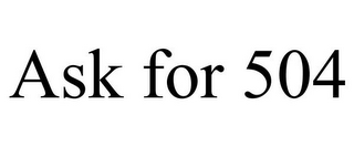 ASK FOR 504