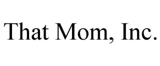 THAT MOM, INC.