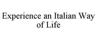 EXPERIENCE AN ITALIAN WAY OF LIFE