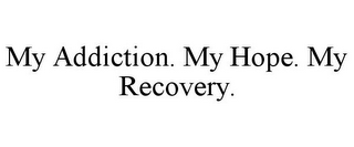 MY ADDICTION. MY HOPE. MY RECOVERY.