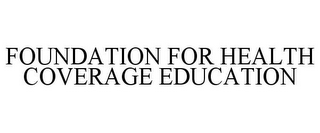 FOUNDATION FOR HEALTH COVERAGE EDUCATION