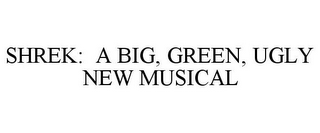 SHREK: A BIG, GREEN, UGLY NEW MUSICAL