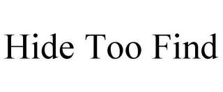 HIDE TOO FIND