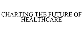 CHARTING THE FUTURE OF HEALTHCARE