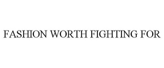 FASHION WORTH FIGHTING FOR