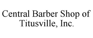 CENTRAL BARBER SHOP OF TITUSVILLE, INC.