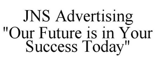 JNS ADVERTISING "OUR FUTURE IS IN YOUR SUCCESS TODAY"