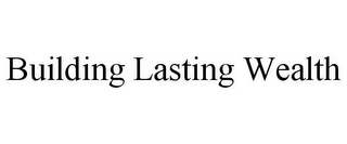 BUILDING LASTING WEALTH