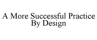 A MORE SUCCESSFUL PRACTICE BY DESIGN