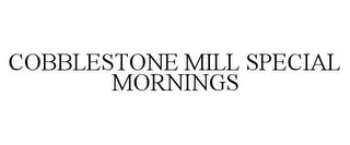 COBBLESTONE MILL SPECIAL MORNINGS