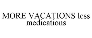 MORE VACATIONS LESS MEDICATIONS