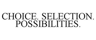 CHOICE. SELECTION. POSSIBILITIES.