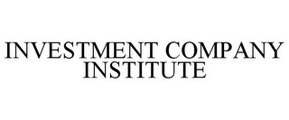 INVESTMENT COMPANY INSTITUTE